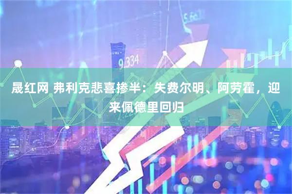 晟红网 弗利克悲喜掺半：失费尔明、阿劳霍，迎来佩德里回归